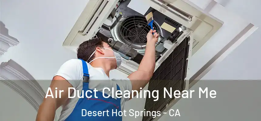  Air Duct Cleaning Near Me Desert Hot Springs - CA