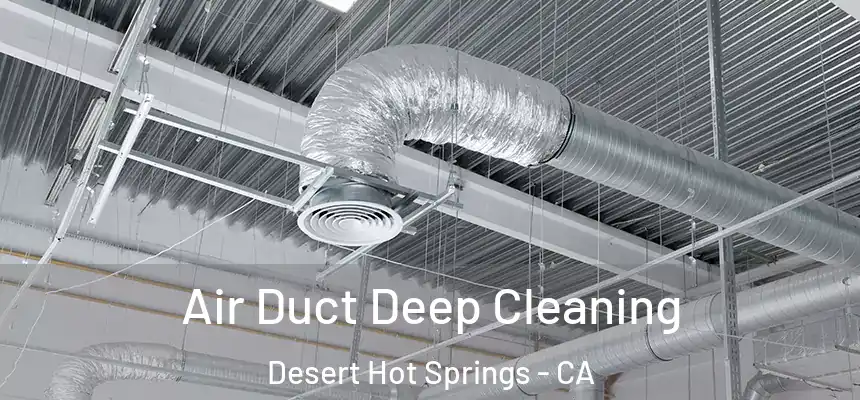 Air Duct Deep Cleaning Desert Hot Springs - CA