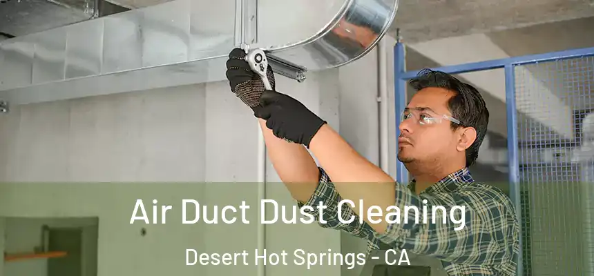 Air Duct Dust Cleaning Desert Hot Springs - CA