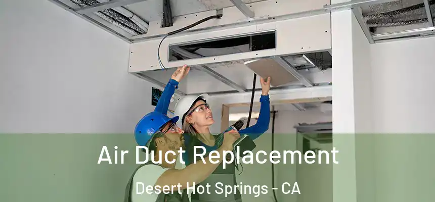  Air Duct Replacement Desert Hot Springs - CA