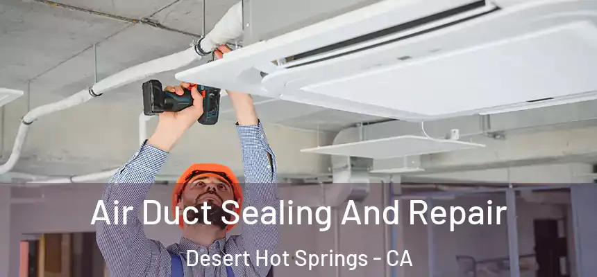  Air Duct Sealing And Repair Desert Hot Springs - CA