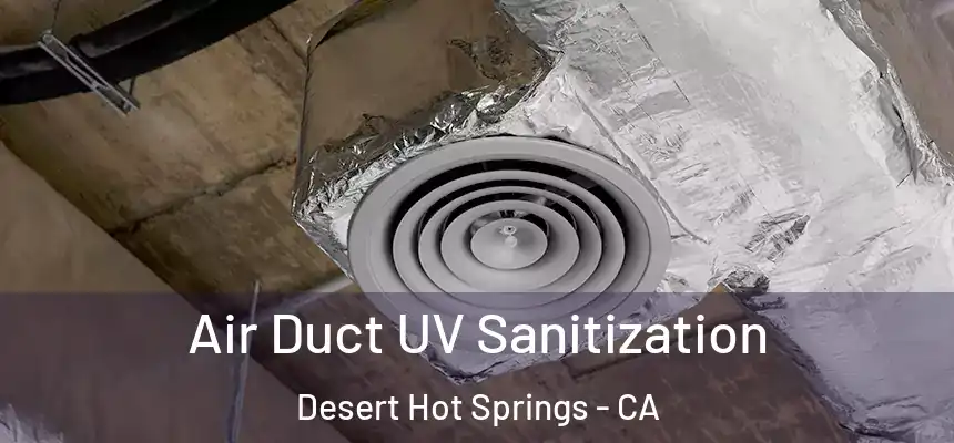 Air Duct UV Sanitization Desert Hot Springs - CA