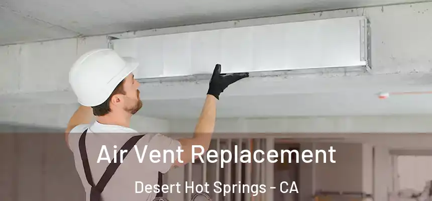 Air Vent Replacement Desert Hot Springs - CA