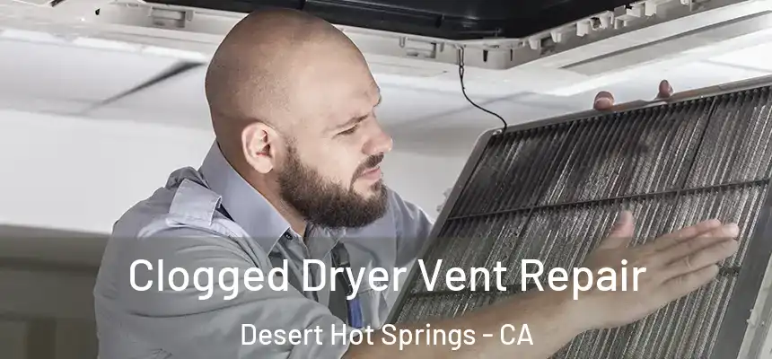  Clogged Dryer Vent Repair Desert Hot Springs - CA