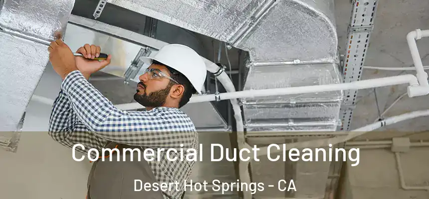Commercial Duct Cleaning Desert Hot Springs - CA