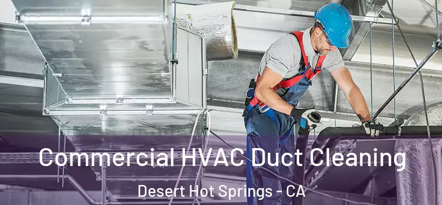  Commercial HVAC Duct Cleaning Desert Hot Springs - CA