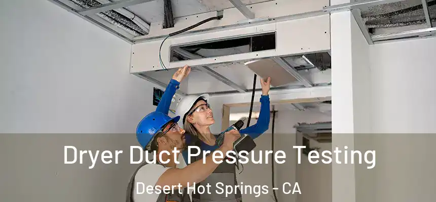  Dryer Duct Pressure Testing Desert Hot Springs - CA