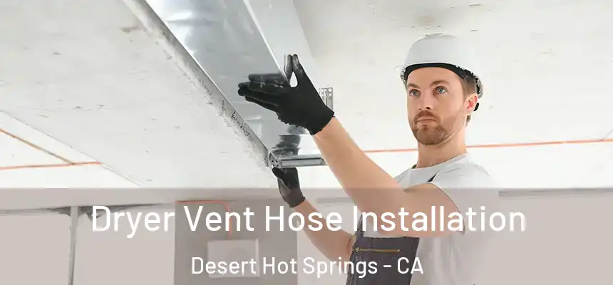 Dryer Vent Hose Installation Desert Hot Springs - CA