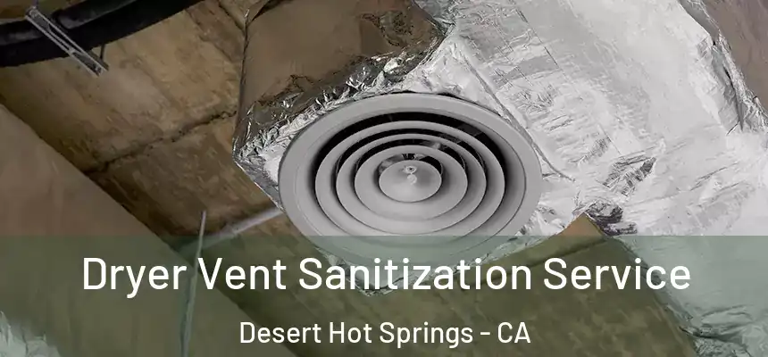  Dryer Vent Sanitization Service Desert Hot Springs - CA
