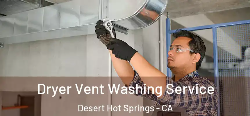  Dryer Vent Washing Service Desert Hot Springs - CA