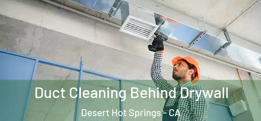 Duct Cleaning Behind Drywall Desert Hot Springs - CA