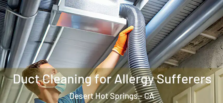  Duct Cleaning for Allergy Sufferers Desert Hot Springs - CA