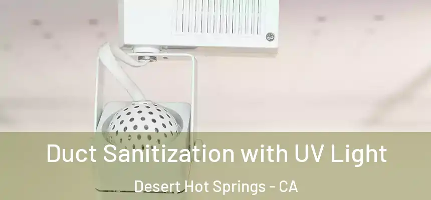 Duct Sanitization with UV Light Desert Hot Springs - CA