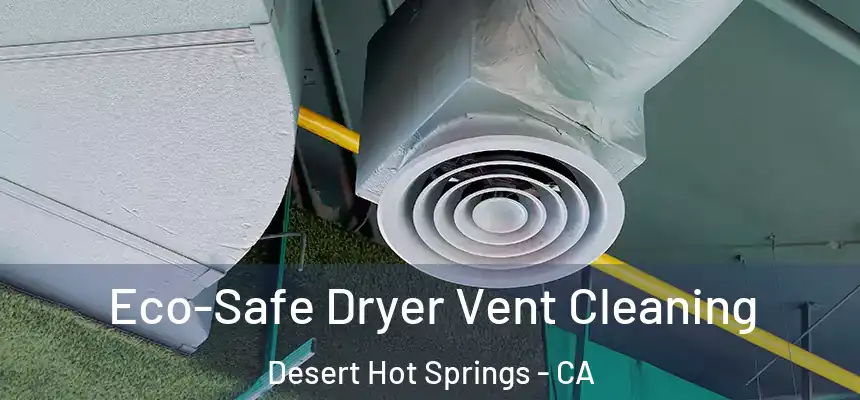 Eco-Safe Dryer Vent Cleaning Desert Hot Springs - CA