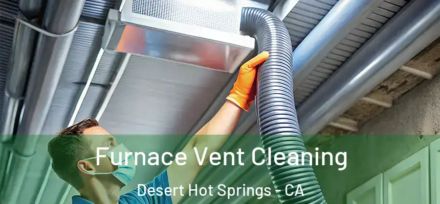 Furnace Vent Cleaning Desert Hot Springs - CA