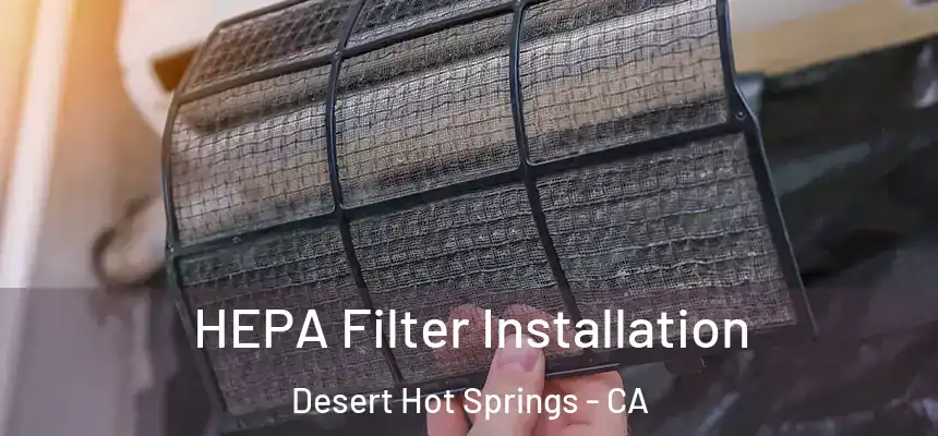  HEPA Filter Installation Desert Hot Springs - CA