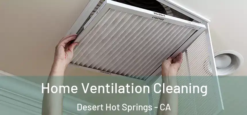 Home Ventilation Cleaning Desert Hot Springs - CA