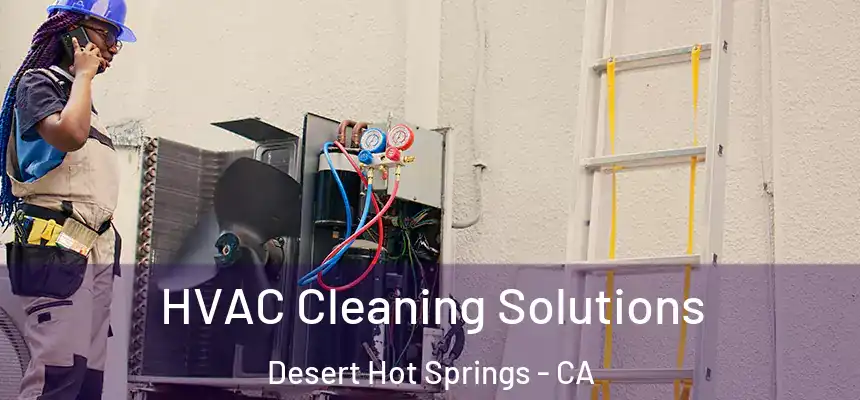  HVAC Cleaning Solutions Desert Hot Springs - CA
