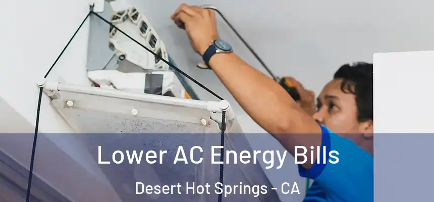  Lower AC Energy Bills Desert Hot Springs - CA