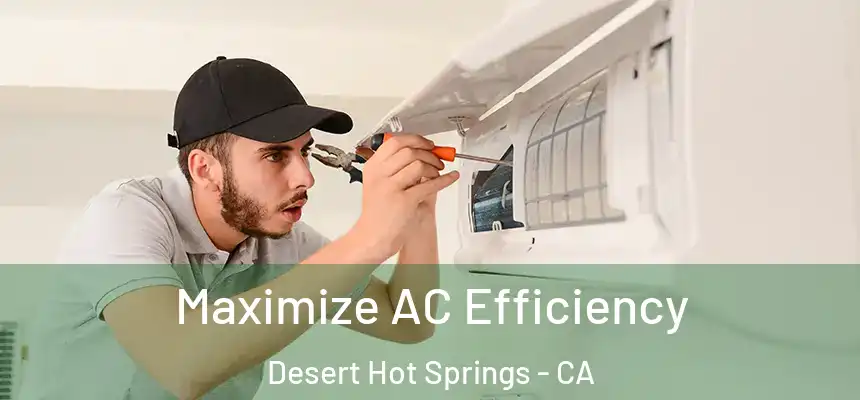 Maximize AC Efficiency Desert Hot Springs - CA