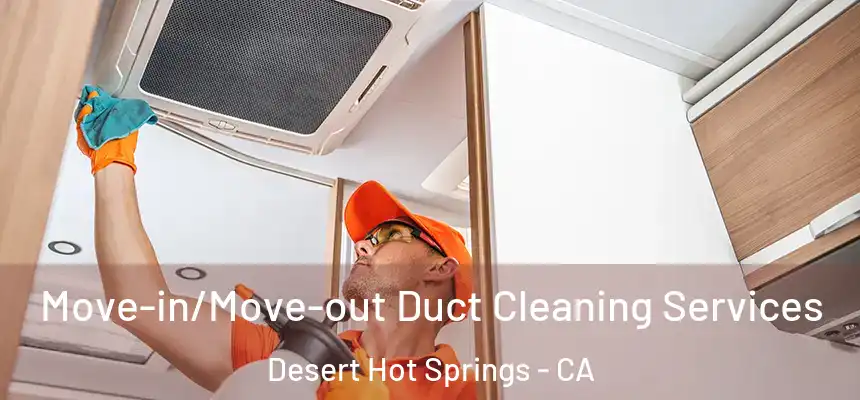  Move-in/Move-out Duct Cleaning Services Desert Hot Springs - CA