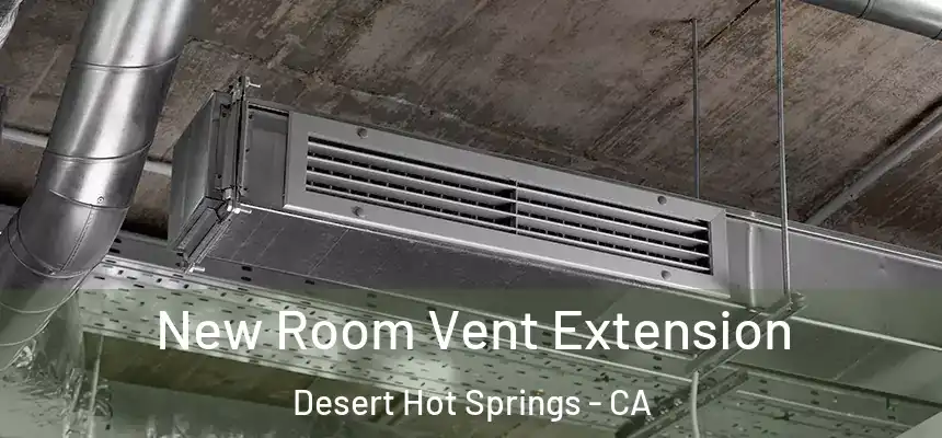  New Room Vent Extension Desert Hot Springs - CA