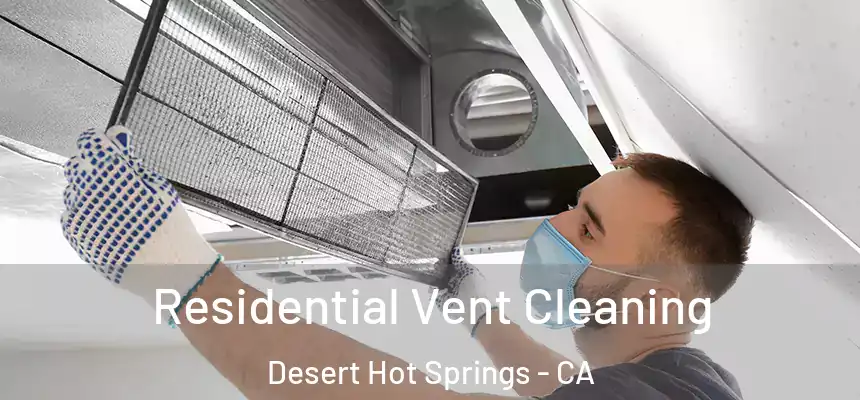 Residential Vent Cleaning Desert Hot Springs - CA