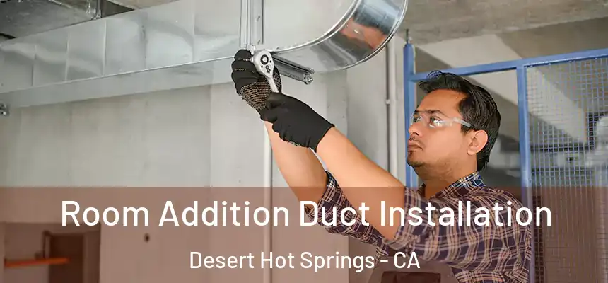 Room Addition Duct Installation Desert Hot Springs - CA