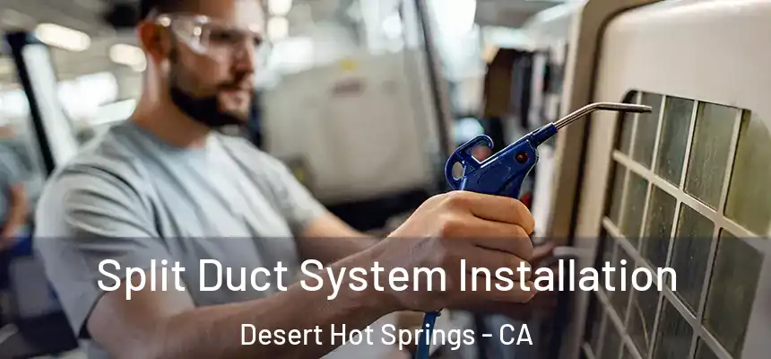 Split Duct System Installation Desert Hot Springs - CA