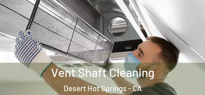 Vent Shaft Cleaning Desert Hot Springs - CA