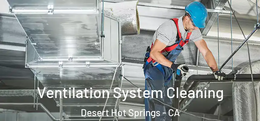 Ventilation System Cleaning Desert Hot Springs - CA