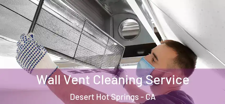  Wall Vent Cleaning Service Desert Hot Springs - CA