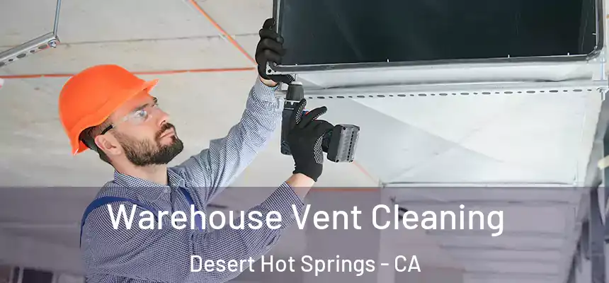Warehouse Vent Cleaning Desert Hot Springs - CA