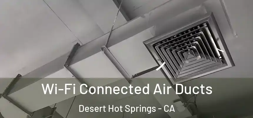 Wi-Fi Connected Air Ducts Desert Hot Springs - CA